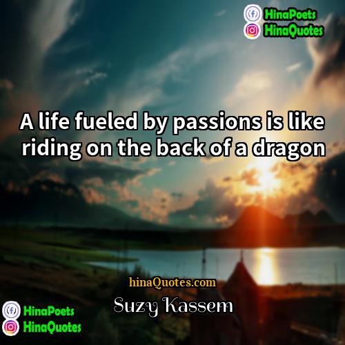 Suzy Kassem Quotes | A life fueled by passions is like
